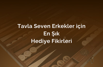 Tavla Seven Erkekler İçin En Şık Hediye Fikirleri