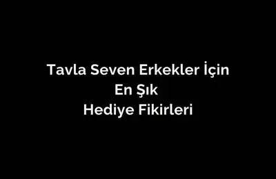 Tavla Seven Erkekler İçin En Şık Hediye Fikirleri