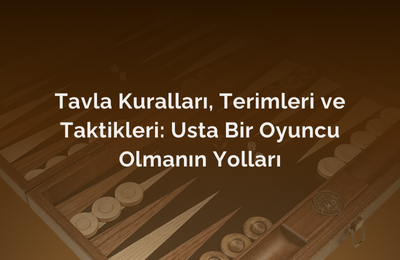 Tavla Kuralları, Terimleri ve Taktikleri: Usta Bir Oyuncu Olmanın Yolları