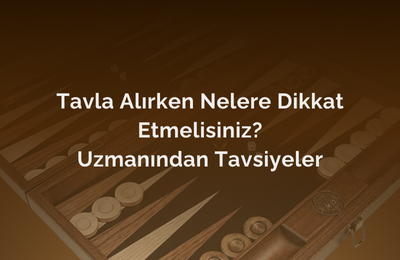 Tavla Alırken Nelere Dikkat Etmelisiniz? Uzmanından Tavsiyeler