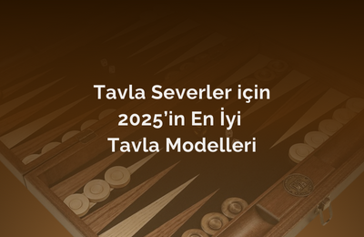 Tavla Severler İçin 2025’in En İyi Tavla Modelleri