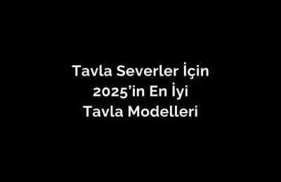 Tavla Severler İçin 2025’in En İyi Tavla Modelleri
